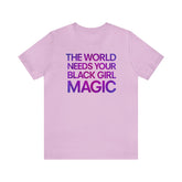 The World Needs Your Black Girl Magic T-Shirt