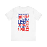 Equal Rights For Others Doesn't Mean Less Rights For You. It's Not A Pie T-Shirt