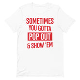 Sometimes You Gotta Pop Out & Show 'Em T-Shirt - Delta