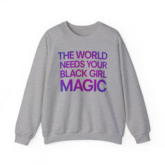The World Needs Your Black Girl Magic Sweatshirt