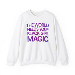 The World Needs Your Black Girl Magic Sweatshirt