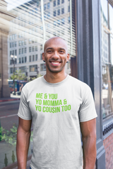 Me & You Yo Mama & Yo Cousin Too T-Shirt - Green