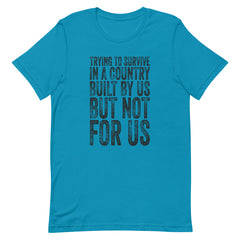 Trying To Survive In A Country Built By Us But Not For Us T-Shirt