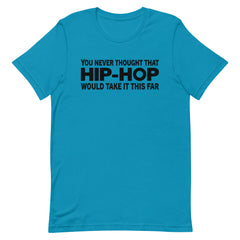 You Never Thought That Hip-Hop Would Take It This Far T-Shirt