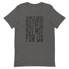 Trying To Survive In A Country Built By Us But Not For Us T-Shirt
