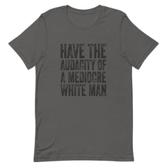 Have The Audacity Of A Mediocre White Man T-Shirt
