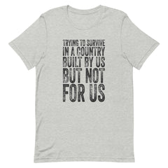 Trying To Survive In A Country Built By Us But Not For Us T-Shirt