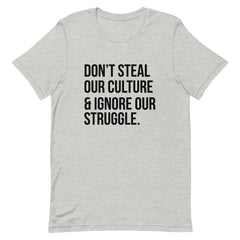 Don't Steal Our Culture & Ignore Our Struggle T-Shirt