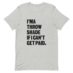 I'ma Throw Shade If I Can't Get Paid T-Shirt