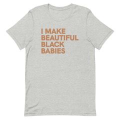 I Make Beautiful Black Babies T-Shirt - Sun Glow