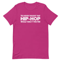 You Never Thought That Hip-Hop Would Take It This Far T-Shirt
