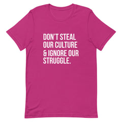 Don't Steal Our Culture & Ignore Our Struggle T-Shirt