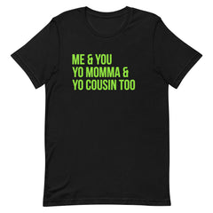 Me & You Yo Mama & Yo Cousin Too T-Shirt - Green