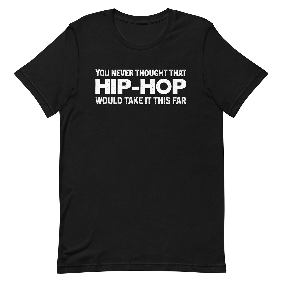 You Never Thought That Hip-Hop Would Take It This Far T-Shirt