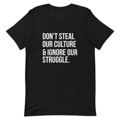 Don't Steal Our Culture & Ignore Our Struggle T-Shirt