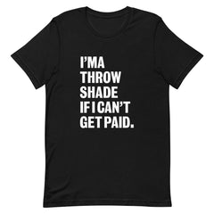 I'ma Throw Shade If I Can't Get Paid T-Shirt - White