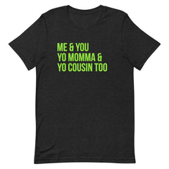 Me & You Yo Mama & Yo Cousin Too T-Shirt - Green