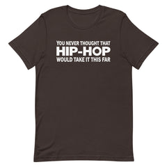 You Never Thought That Hip-Hop Would Take It This Far T-Shirt