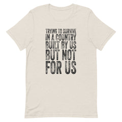 Trying To Survive In A Country Built By Us But Not For Us T-Shirt