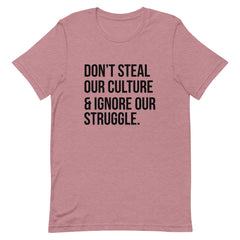Don't Steal Our Culture & Ignore Our Struggle T-Shirt
