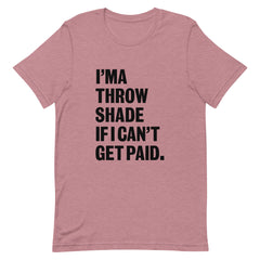 I'ma Throw Shade If I Can't Get Paid T-Shirt