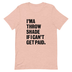 I'ma Throw Shade If I Can't Get Paid T-Shirt