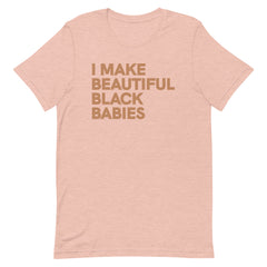 I Make Beautiful Black Babies T-Shirt - Sun Glow