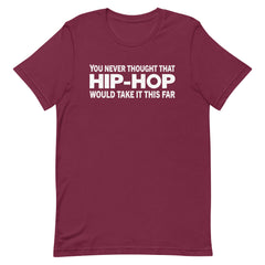 You Never Thought That Hip-Hop Would Take It This Far T-Shirt