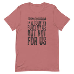 Trying To Survive In A Country Built By Us But Not For Us T-Shirt