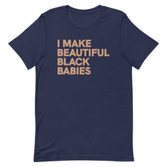 I Make Beautiful Black Babies T-Shirt - Sun Glow
