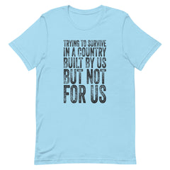 Trying To Survive In A Country Built By Us But Not For Us T-Shirt