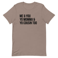 Me & You Yo Mama & Yo Cousin Too T-Shirt