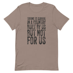 Trying To Survive In A Country Built By Us But Not For Us T-Shirt