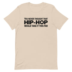 You Never Thought That Hip-Hop Would Take It This Far T-Shirt