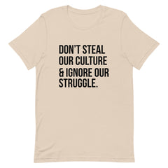 Don't Steal Our Culture & Ignore Our Struggle T-Shirt