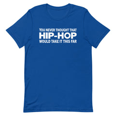 You Never Thought That Hip-Hop Would Take It This Far T-Shirt