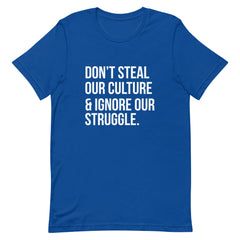Don't Steal Our Culture & Ignore Our Struggle T-Shirt