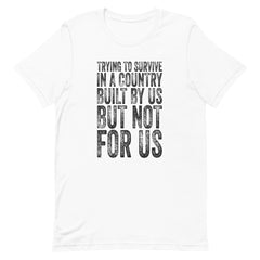Trying To Survive In A Country Built By Us But Not For Us T-Shirt