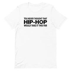 You Never Thought That Hip-Hop Would Take It This Far T-Shirt