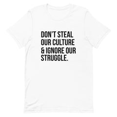 Don't Steal Our Culture & Ignore Our Struggle T-Shirt