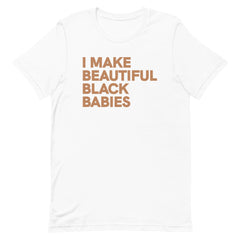 I Make Beautiful Black Babies T-Shirt - Sun Glow