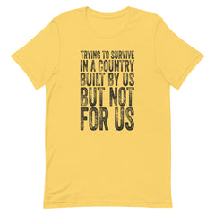 Trying To Survive In A Country Built By Us But Not For Us T-Shirt